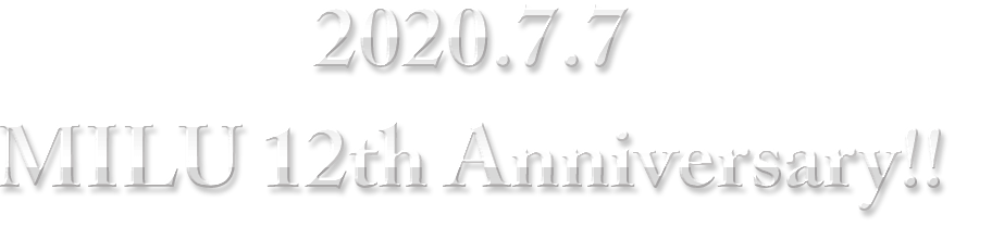 2020.7.7 MILU 12th Anniversary!!